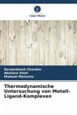 Thermodynamische Untersuchung von Metall-Ligand-Komplexen Thermodynamische Untersuchung von Metall-Ligand-Komplexen