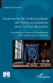 L'autonomie de l'ordre juridique de l'Union européenne selon la Cour de justice L'autonomie de l'ordre juridique de l'Union européenne selon la Cour de justice