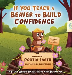 If You Teach A Beaver To Build Confidence - Smith, Portia