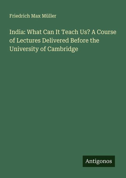 India: What Can It Teach Us? A Course of Lectures Delivered Before the University of Cambridge