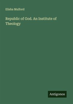 Republic of God. An Institute of Theology - Mulford, Elisha