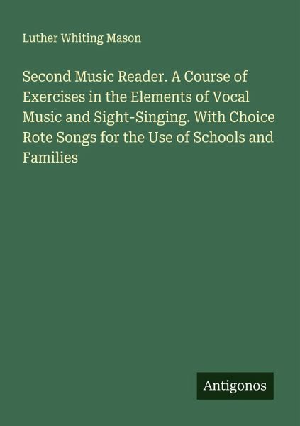 Second Music Reader. A Course of Exercises in the Elements of Vocal Music and Sight-Singing. With Choice Rote Songs for the Use of Schools and Families Second Music Reader. A Course of Exercises in the Elements of Vocal Music and Sight-Singing. With Choice Rote Songs for the Use of Schools and Families