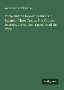 Cover Rome and the Newest Fashions in Religion: Three Tracts. The Vatican Decrees, Vaticanism, Speeches of the Pope