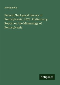 Second Geological Survey of Pennsylvania, 1874. Preliminary Report on the Mineralogy of Pennsylvania - Anonymous