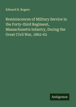 Reminiscences of Military Service in the Forty-third Regiment, Massachusetts Infantry, During the Great Civil War, 1862-63 - Rogers, Edward H.
