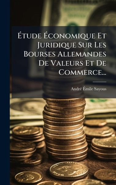 Ãtude Ãconomique Et Juridique Sur Les Bourses Allemandes De Valeurs Et De Commerce... Ãtude Ãconomique Et Juridique Sur Les Bourses Allemandes De Valeurs Et De Commerce...