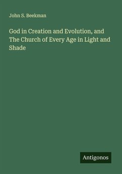 God in Creation and Evolution, and The Church of Every Age in Light and Shade - Beekman, John S.