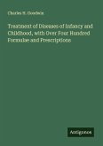 Treatment of Diseases of Infancy and Childhood, with Over Four Hundred Formulae and Prescriptions