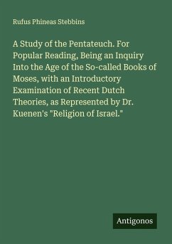 Cover A Study of the Pentateuch. For Popular Reading, Being an Inquiry Into the Age of the So-called Books of Moses, with an Introductory Examination of Recent Dutch Theories, as Represented by Dr. Kuenen's 