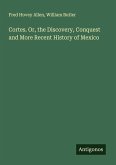 Cortes. Or, the Discovery, Conquest and More Recent History of Mexico Cortes. Or, the Discovery, Conquest and More Recent History of Mexico