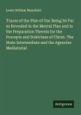 Traces of the Plan of Our Being So Far as Revealed in the Mental Plan and in the Preparation Therein for the Precepts and Doktrines of Christ. The State Intermediate and the Agencies Mediatorial