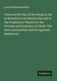 Cover Traces of the Plan of Our Being So Far as Revealed in the Mental Plan and in the Preparation Therein for the Precepts and Doktrines of Christ. The State Intermediate and the Agencies Mediatorial