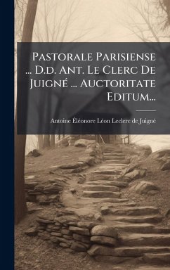 Pastorale Parisiense ... D.d. Ant. Le Clerc De JuignÃ(c) ... Auctoritate Editum...