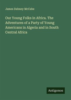 Cover Our Young Folks in Africa. The Adventures of a Party of Young Americans in Algeria and in South Central Africa