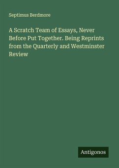 Cover A Scratch Team of Essays, Never Before Put Together. Being Reprints from the Quarterly and Westminster Review