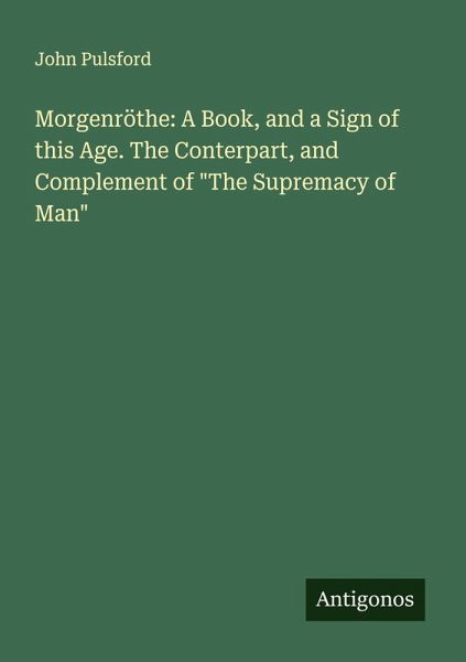 Morgenröthe: A Book, and a Sign of this Age. The Conterpart, and Complement of Morgenröthe: A Book, and a Sign of this Age. The Conterpart, and Complement of