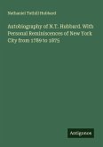 Autobiography of N.T. Hubbard. With Personal Reminiscences of New York City from 1789 to 1875