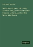 Memorials of the Rev. John Henry Anderson. Being a Selection from His Sermons, Lectures, and Speeches. With a Brief Memoir