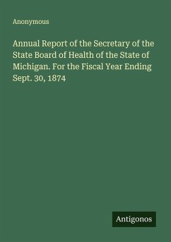Annual Report of the Secretary of the State Board of Health of the State of Michigan. For the Fiscal Year Ending Sept. 30, 1874 - Anonymous