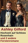 Hochzeit auf Schloss Rosenhain und 2 andere Fürstenromane (eBook, ePUB)