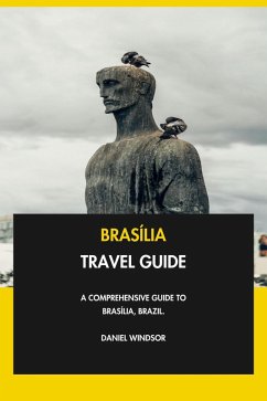 Cover Brasília Travel Guide: A Comprehensive Guide to Brasília, Brazil. (eBook, ePUB)