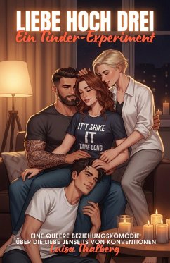 Liebe hoch Drei Ein.Tinder-Experiment: Eine queere Beziehungskomödie über die Liebe jenseits von Konventionen (eBook, ePUB) - Thalberg, Luisa