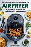 Sródziemnomorskie przepisy na Air Fryer. 50 zdrowych i pysznych dan we frytkownicy beztluszczowej (eBook, ePUB)