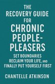 The Recovery Guide for Chronic People-Pleasers: Set Boundaries, Reclaim Your Life, and Finally Put Yourself First (eBook, ePUB) The Recovery Guide for Chronic People-Pleasers: Set Boundaries, Reclaim Your Life, and Finally Put Yourself First (eBook, ePUB)