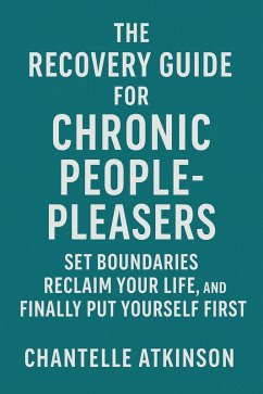 The Recovery Guide for Chronic People-Pleasers: Set Boundaries, Reclaim Your Life, and Finally Put Yourself First (eBook, ePUB) - Wellness, Ca