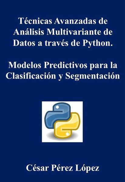 Técnicas Avanzadas de Análisis Multivariante de Datos a través de Python. Modelos Predictivos para la Clasificación y Segmentación (eBook, ePUB) Técnicas Avanzadas de Análisis Multivariante de Datos a través de Python. Modelos Predictivos para la Clasificación y Segmentación (eBook, ePUB)