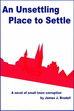 An Unsettling Place to Settle: A Novel of Small Town Corruption (eBook, ePUB) - James J.