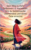 Dein Weg zu mehr Selbstwert & Motivation: Wie du Selbstzweifel überwindest und deine Ziele erreichst (eBook, ePUB) Dein Weg zu mehr Selbstwert & Motivation: Wie du Selbstzweifel überwindest und deine Ziele erreichst (eBook, ePUB)