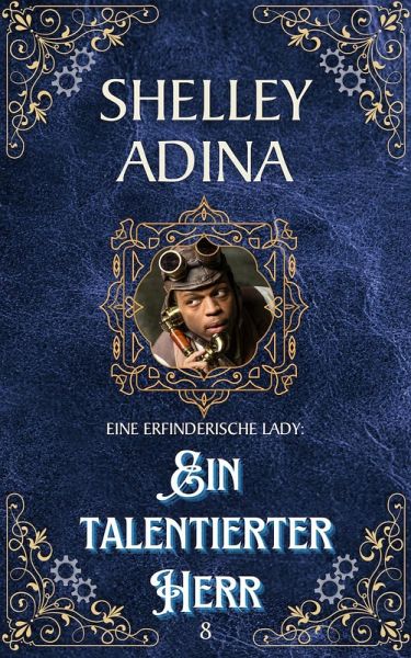 Ein talentierter Herr: Ein Steampunk - Abenteuerroman (EINE ERFINDERISCHE LADY, #8) (eBook, ePUB) Ein talentierter Herr: Ein Steampunk - Abenteuerroman (EINE ERFINDERISCHE LADY, #8) (eBook, ePUB)