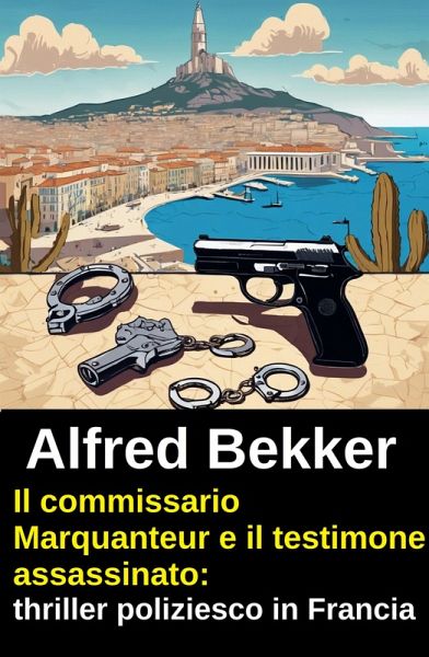 Il commissario Marquanteur e il testimone assassinato: thriller poliziesco in Francia (eBook, ePUB) Il commissario Marquanteur e il testimone assassinato: thriller poliziesco in Francia (eBook, ePUB)