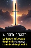 Le lance infuocate degli elfi: romanzo fantasy: I bambini degli elfi 4 (eBook, ePUB)