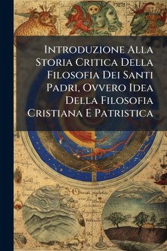 Cover Introduzione Alla Storia Critica Della Filosofia Dei Santi Padri, Ovvero Idea Della Filosofia Cristiana E Patristica