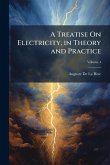 A Treatise On Electricity, in Theory and Practice