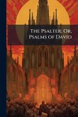 The Psalter; Or, Psalms of David The Psalter; Or, Psalms of David