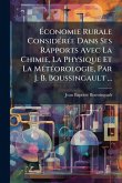 Ã‰conomie Rurale ConsidÃ(c)rÃ(c)e Dans Ses Rapports Avec La Chimie, La Physique Et La MÃ(c)tÃ(c)orologie, Par J. B. Boussingault ...