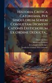 Historia Critica Catoniana, Per Singulorum Seriem Consuetam Dionysii Catonis Distichorum Ex Ordine Deducta... Historia Critica Catoniana, Per Singulorum Seriem Consuetam Dionysii Catonis Distichorum Ex Ordine Deducta...