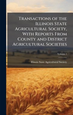 Cover Transactions of the Illinois State Agricultural Society, With Reports From County and District Agricultural Societies