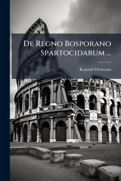 De Regno Bosporano Spartocidarum ... - Ortmann, Konrad De Regno Bosporano Spartocidarum ... - Ortmann, Konrad