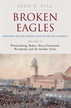 Broken Eagles - Napoleon and His German Allies in the 1813 Campaign - Gill, John