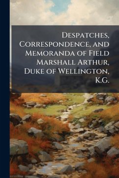 Cover Despatches, Correspondence, and Memoranda of Field Marshall Arthur, Duke of Wellington, K.G.