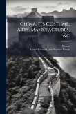 China, Its Costume, Arts, Manufactures, &c