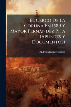 Cover El Cerco De La Coruña En 1589 Y Mayor Fernàndez Pita (Apuntes Y Documentos)
