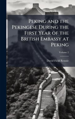 Peking and the Pekingese During the First Year of the British Embassy at Peking - Rennie, David Field