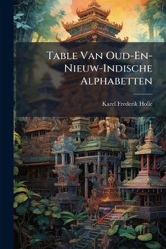 Table Van Oud-En-Nieuw-Indische Alphabetten - Holle, Karel Frederik
