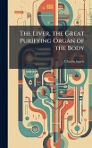 The Liver, the Great Purifying Organ of the Body