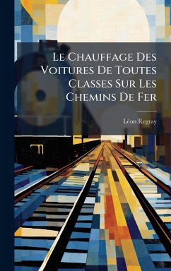 Cover Le Chauffage Des Voitures De Toutes Classes Sur Les Chemins De Fer